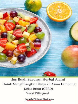 cover image of Jus Buah Sayuran Herbal Alami Untuk Menghilangkan Penyakit Asam Lambung Kelas Berat (GERD) Versi Bilingual